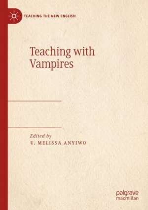 Teaching with Vampires de U. Melissa Anyiwo