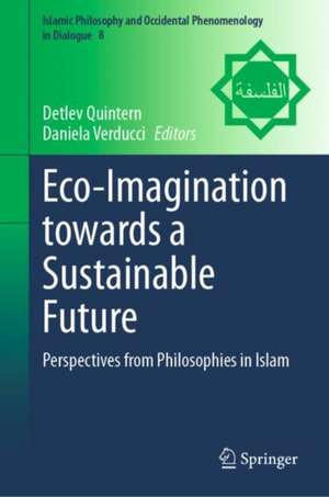 Eco-Imagination towards a Sustainable Future: Perspectives from Philosophies in Islam de Detlev Quintern