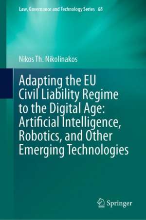 Adapting the EU Civil Liability Regime to the Digital Age: Artificial Intelligence, Robotics, and Other Emerging Technologies de Nikos Th. Nikolinakos