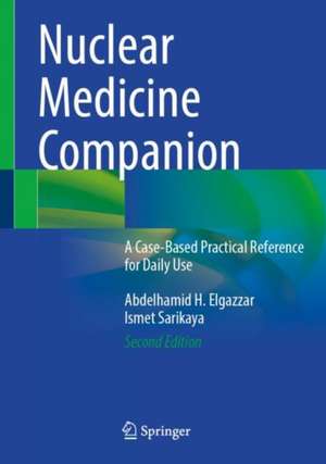 Nuclear Medicine Companion: A Case-Based Practical Reference for Daily Use de Abdelhamid H. Elgazzar