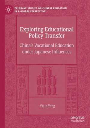 Exploring Educational Policy Transfer: China’s Vocational Education under Japanese Influences de Yijun Yang