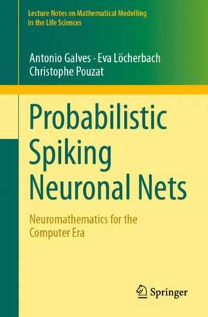 Probabilistic Spiking Neuronal Nets: Neuromathematics for the Computer Era de Antonio Galves