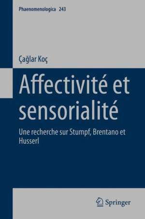 Affectivité et sensorialité: Une recherche sur Stumpf, Brentano et Husserl de Çağlar Koç