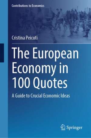 The European Economy in 100 Quotes: A Guide to Crucial Economic Ideas de Cristina Peicuti