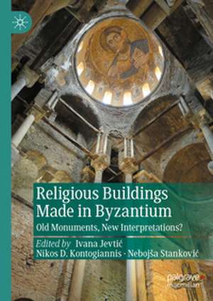 Religious Buildings Made in Byzantium: Old Monuments, New Interpretations? de Ivana Jevtić