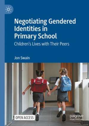 Negotiating Gendered Identities in Primary School: Children’s Lives with Their Peers de Jon Swain