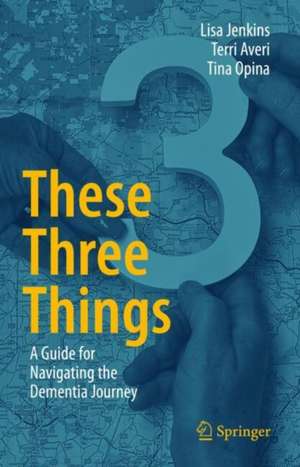 These Three Things: A How to Guide for Navigating the Dementia Journey de Lisa Jenkins