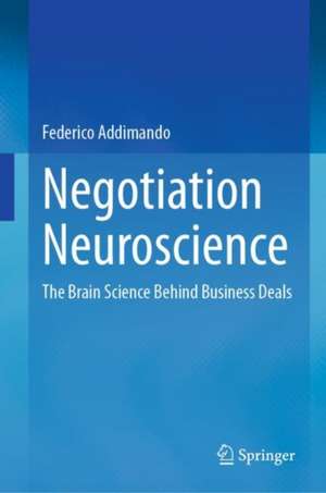 Negotiation Neuroscience: The Brain Science Behind Business Deals de Federico Addimando