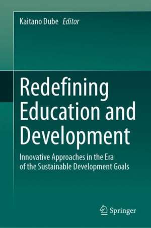 Redefining Education and Development: Innovative Approaches in the Era of the Sustainable Development Goals de Kaitano Dube