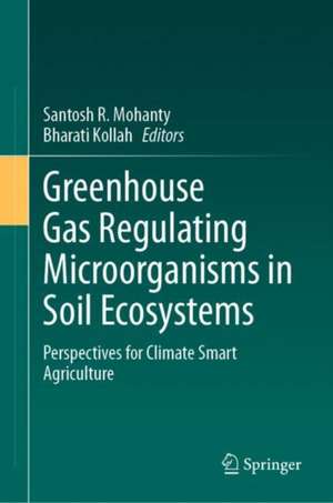 Greenhouse Gas Regulating Microorganisms in Soil Ecosystems: Perspectives for Climate Smart Agriculture de Santosh Ranjan Mohanty