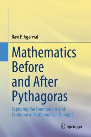 Mathematics Before and After Pythagoras de Ravi P. Agarwal