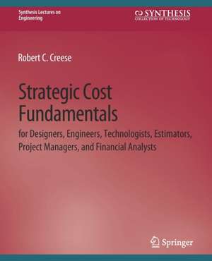 Strategic Cost Fundamentals: for Designers, Engineers, Technologists, Estimators, Project Managers, and Financial Analysts de Robert C. Creese