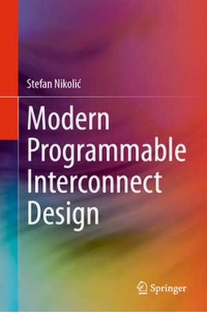Modern Programmable Interconnect Design de Stefan Nikoli¿