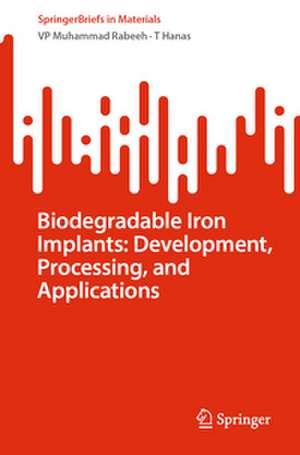 Biodegradable Iron Implants: Development, Processing, and Applications de Vp Muhammad Rabeeh