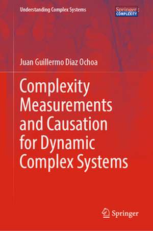 Complexity Measurements and Causation for Dynamic Complex Systems de Juan Guillermo Diaz Ochoa