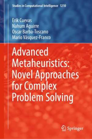 Advanced Metaheuristics: Novel Approaches for Complex Problem Solving de Erik Cuevas