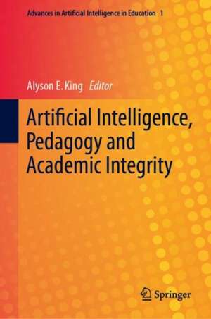 Artificial Intelligence, Pedagogy and Academic Integrity de Alyson E. King