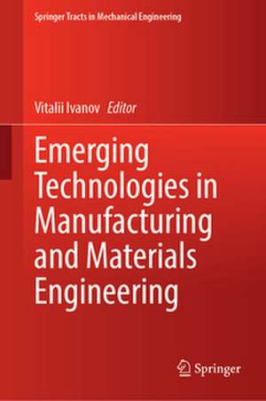 Emerging Technologies in Manufacturing and Materials Engineering de Vitalii Ivanov