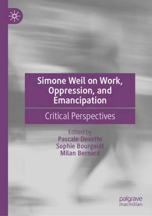 Simone Weil on Work, Oppression, and Emancipation de Milan Bernard