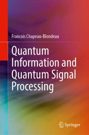 Quantum Information and Quantum Signal Processing de Francois Chapeau-Blondeau