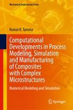 Computational Developments in Process Modeling, Simulation and Manufacturing of Composites with Complex Microstructures de Kumar K. Tamma