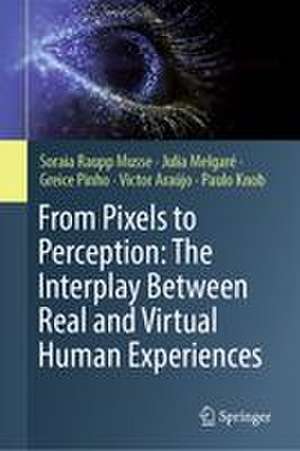 From Pixels to Perception: The Interplay Between Real and Virtual Human Experiences de Soraia Raupp Musse