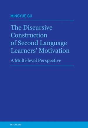 The Discursive Construction of Second Language Learners' Motivation de Mingyue Gu