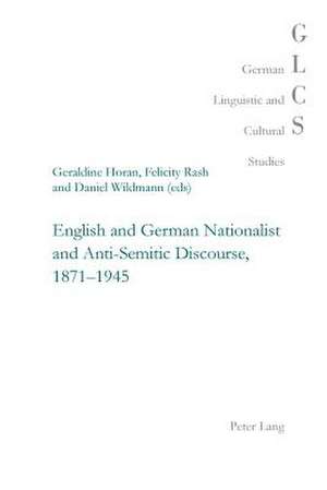 English and German Nationalist and Anti-Semitic Discourse, 1871-1945 de Geraldine Horan