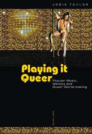 Playing It Queer: Popular Music, Identity and Queer World-Making de Jodie Taylor