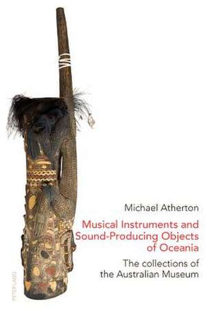 Musical Instruments and Sound-Producing Objects of Oceania de Michael Atherton