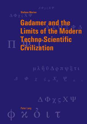 Gadamer and the Limits of the Modern Techno-Scientific Civilization de Stefano Marino