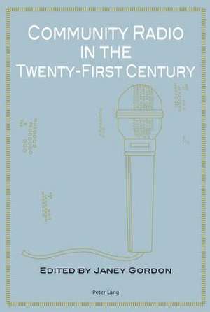 Community Radio in the Twenty-First Century de Janey Gordon