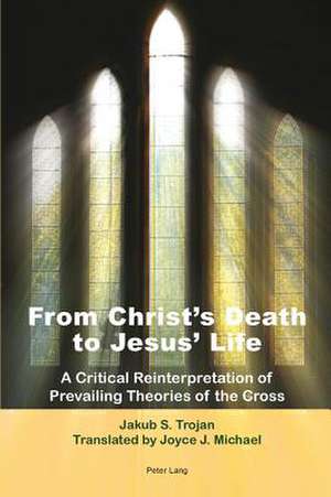 From Christ's Death to Jesus' Life de Jakub S. Trojan