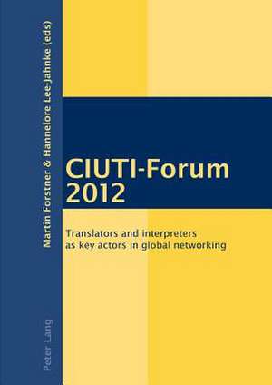 Ciuti-Forum 2012: Translators and Interpreters as Key Actors in Global Networking de Hannelore Lee-Jahnke