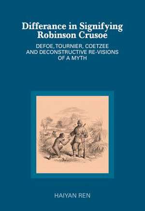 Differance in Signifying Robinson Crusoe: Defoe, Tournier, Coetzee and Deconstructive Re-Visions of a Myth de Haiyan Ren