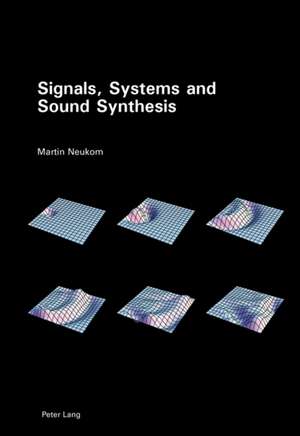 Signals, Systems and Sound Synthesis [With CDROM]: A View from the Africa-Asia-Oceania-Antarctica College de Martin Neukom