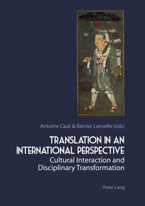 Translation in an International Perspective: Cultural Interaction and Disciplinary Transformation de Antoine Cazé