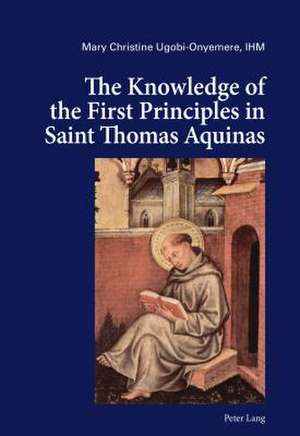 The Knowledge of the First Principles in Saint Thomas Aquinas de Mary Christine Ugobi-Onyemere