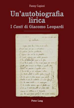 Un'autobiografia Lirica: I Canti Di Giacomo Leopardi de Fanny Capizzi