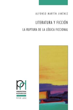 Literatura y Ficcion: La Ruptura de La Logica Ficcional de Alfonso Martín Jiménez