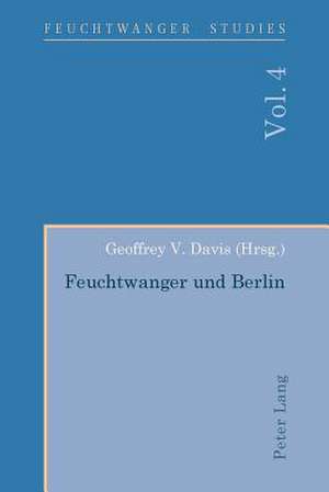 Feuchtwanger Und Berlin: Interdisciplinary Perspectives de Geoffrey V. Davis