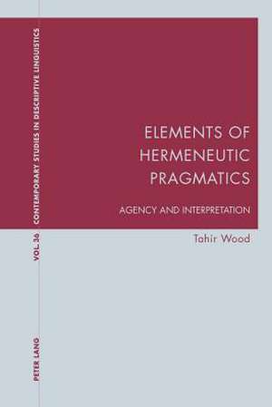 Elements of Hermeneutic Pragmatics de Tahir Wood