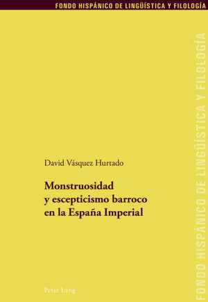 Monstruosidad Y Escepticismo Barroco En La Espana Imperial de David Vasquez Hurtado