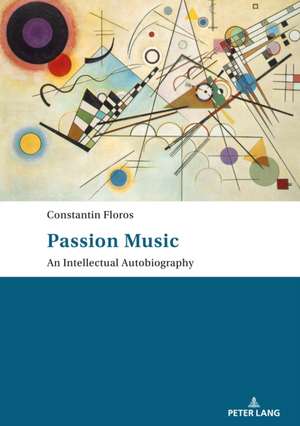 Passion: Music - An Intellectual Autobiography de Constantin Floros