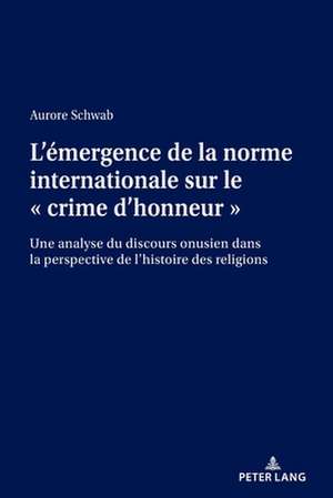 L'Emergence de la Norme Internationale Sur Le " Crime d'Honneur " de Aurore Schwab