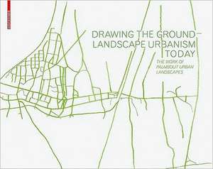 Drawing the Ground – Landscape Urbanism Today: The Work of Palmbout Urban Landscapes de Frits Palmboom