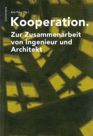 Kooperation – Zur Zusammenarbeit von Ingenieur und Architekt de Aita Flury