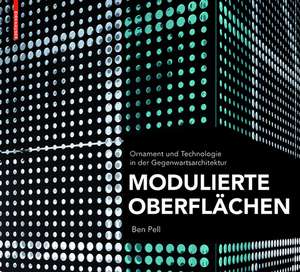 Modulierte Oberflächen: Ornament und Technologie in der Gegenwartsarchitektur de Ben Pell