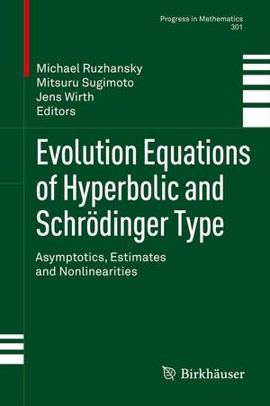 Evolution Equations of Hyperbolic and Schrödinger Type: Asymptotics, Estimates and Nonlinearities de Michael Ruzhansky