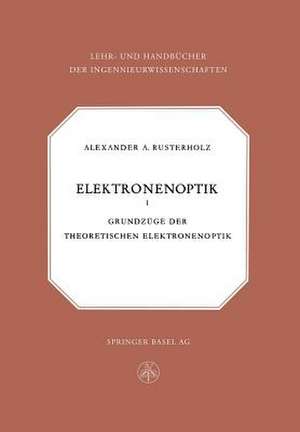 Elektronenoptik: Grundzüge der theoretischen Elektronenoptik de A.A. Rusterholz